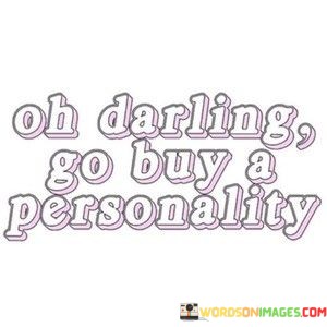 Oh-Darlings-Go-Buy-A-Personality-Quotes.jpeg