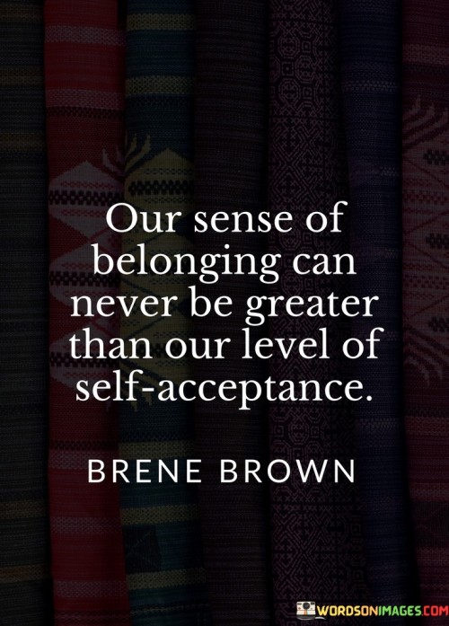 Our-Sense-Of-Belonging-Can-Never-Be-Greater-Than-Our-Quotes.jpeg