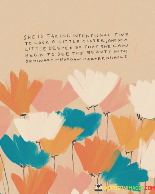 She-Is-Taking-Intentional-Time-To-Look-A-Little-Closer-Quotes.jpeg