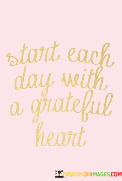 Start-Each-Day-With-A-Grateful-Heart-Quotes.jpeg