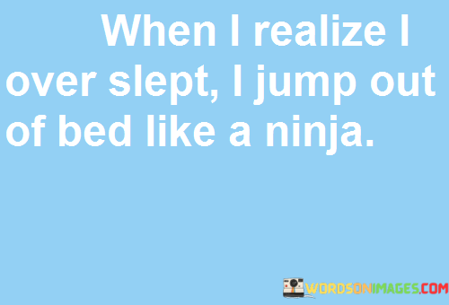 When-I-Realize-I-Over-Slept-I-Jump-Out-Of-Bed-Quotes.png