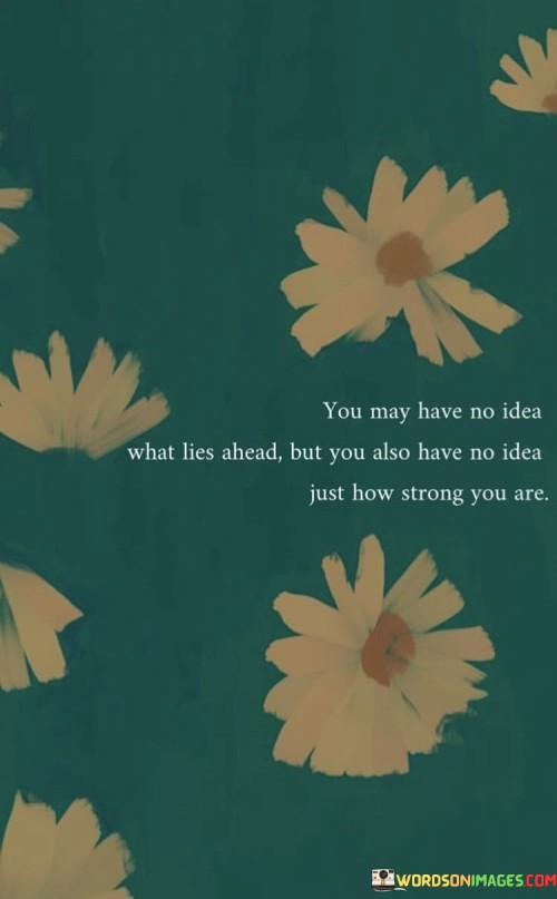 You-May-Have-No-Idea-What-Lies-Ahead-But-You-Quotes.jpeg