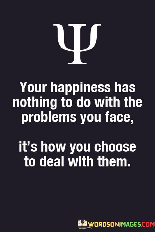 Your-Happiness-Has-Nothing-To-Do-With-The-Peoblems-You-Face-Quotes.jpeg