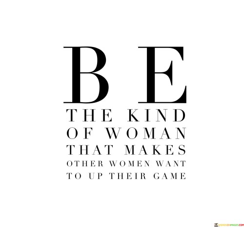 Be-The-Kind-Of-Woman-That-Makes-Other-Quotes.jpeg