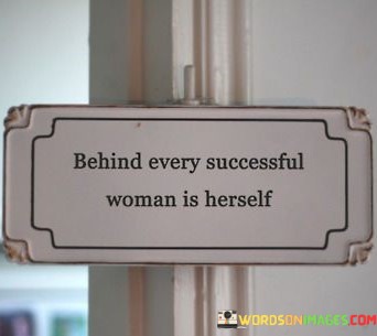 Behind-Every-Successful-Woman-Is-Herself-Quotes.jpeg