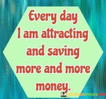 Every-Day-I-Am-Attracting-And-Saving-More-And-More-Money-Quotes.jpeg