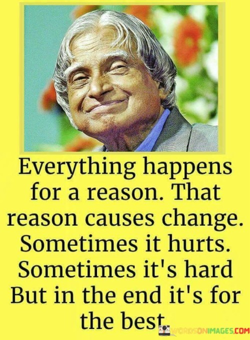 Everything-Happens-For-A-Reason-That-Reason-Causes-Change-Sometimes-It-Hurts-Sometimes-Quotes.jpeg