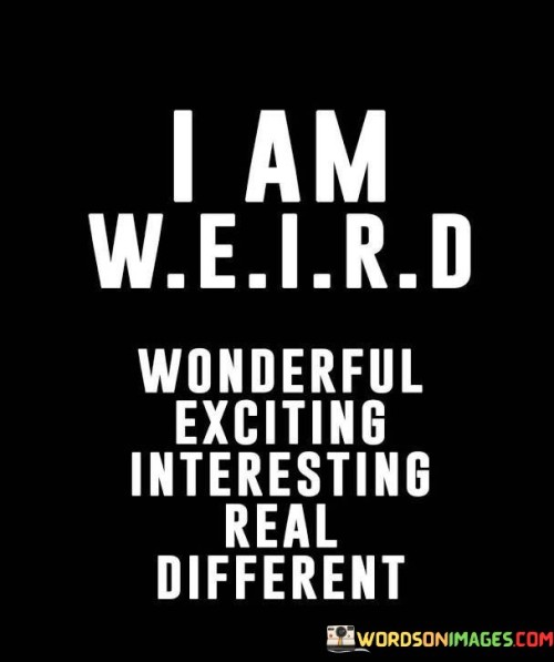 I-Am-Weird-Wonderful-Exciting-Intersting-Real-Different-Quotes.jpeg