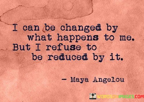 I-Can-Be-Changed-By-What-Happens-To-Me-But-I-Reduced-Quotes.jpeg