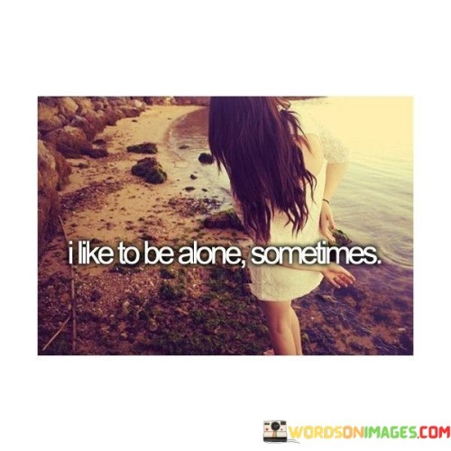 I-Like-To-Be-Alone-Sometimes-Quotes.jpeg