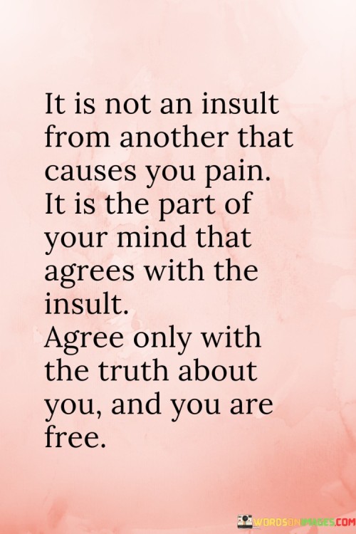 It-Is-Not-An-Insult-From-Another-That-Causes-You-Pain-It-Is-The-Part-Of-Your-Mind-That-Agrees-With-The-Quotes.jpeg