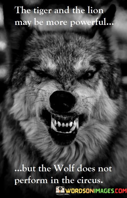 The-Tiger-And-The-Lion-May-Be-More-Powerful-But-The-Wolf-Does-Not-Perform-In-The-Quotes.jpeg