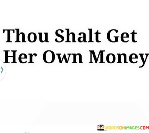 Thou-Shalt-Get-Her-Own-Money-Quotes.jpeg