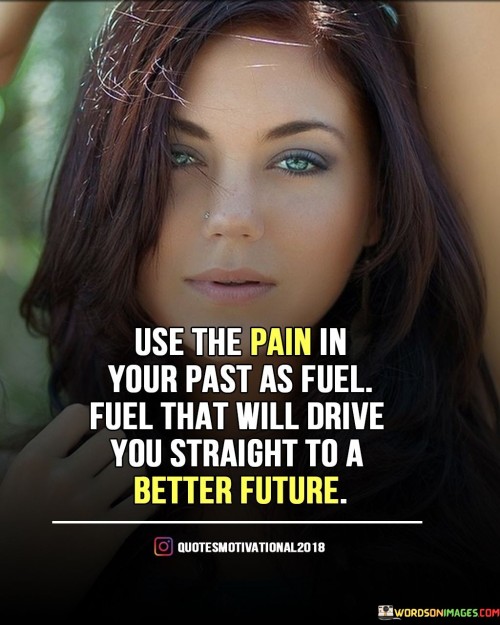 Use-The-Pain-In-Your-Past-As-Fuel-Fuel-That-Will-Drive-You-Straight-To-A-Quotes.jpeg