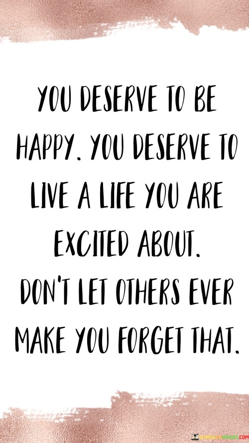 You-Deserve-To-Be-Happy-You-Deserve-To-Live-A-Life-You-Quotes.jpeg