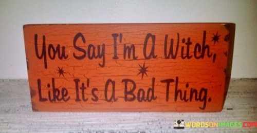 You-Say-Im-A-Witch-Like-Its-A-Bad-Thing-Quotes.jpeg