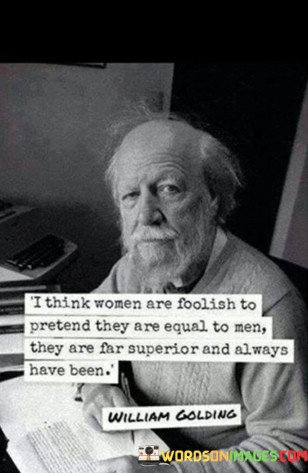 I-Think-Women-Are-Foolish-To-Pretend-They-Are-Quotes.jpeg