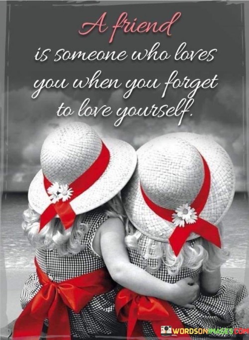 A-Friend-Is-Someone-Who-Loves-You-When-You-Forget-To-Love-Yourself-Quotes.jpeg