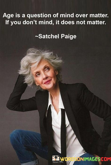 Age-Is-A-Question-Of-Mind-Over-Matter-If-You-Quotes.jpeg