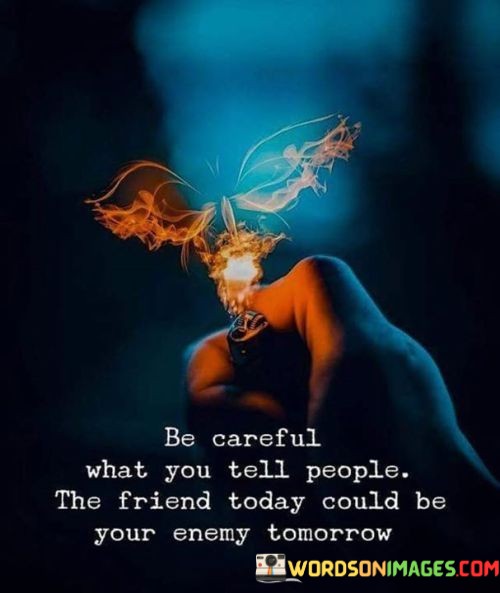 Be-Careful-What-You-Tell-People-The-Friend-Today-Could-Quotes.jpeg