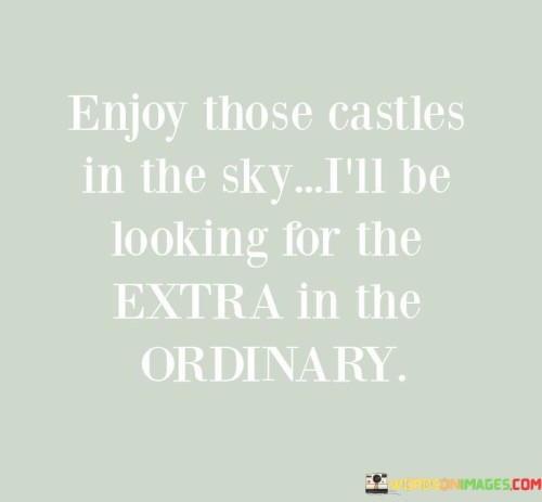 Enjoy-Those-Castles-In-The-Sky-Ill-Be-Looking-For-The-Extra-In-The-Ordinary-Quotes.jpeg
