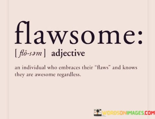 Flawsome-Adjective-An-Individual-Who-Embraces-Their-Flaws-And-Knows-They-Are-Awesome-Regardless-Quotes.jpeg