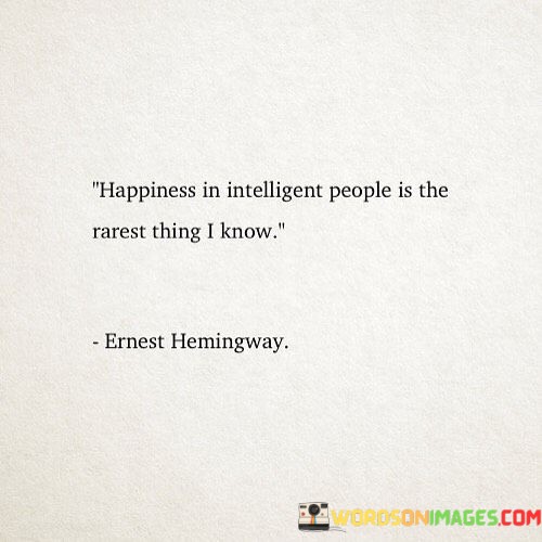 Happiness-In-Intelligent-People-Is-The-Rarest-Thing-I-Know-Quotes.jpeg
