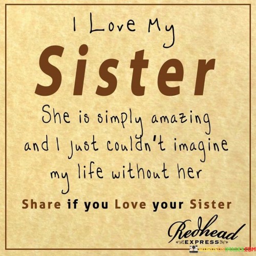 I-Love-My-Sister-She-Id-Simply-Amazing-And-I-Just-Couldnt-Imagine-My-Life-Quotes.jpeg
