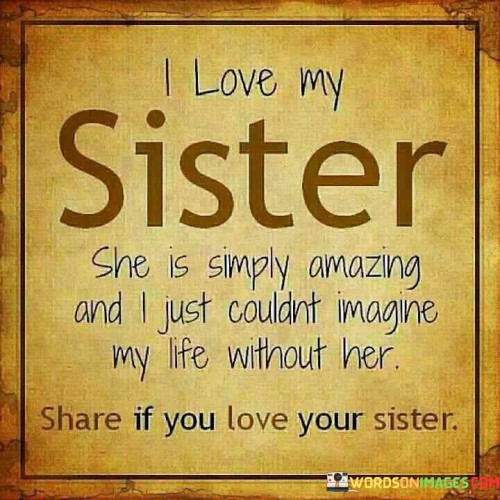 I-Love-My-Sister-She-Is-Simply-Amazing-And-I-Just-Couldnt-Imagine-Quotes.jpeg