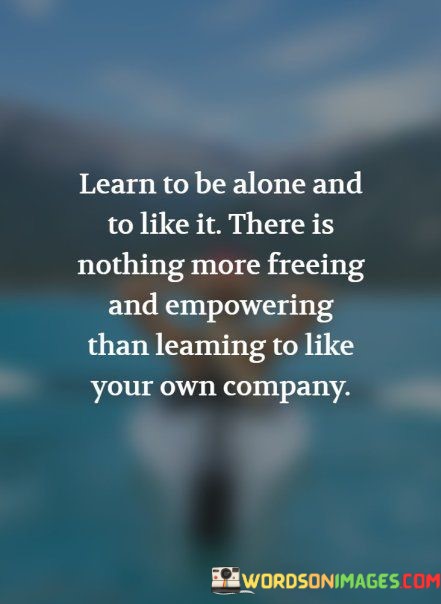 Learn-To-Be-Alone-And-To-Like-It-There-Is-Quotes.jpeg