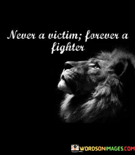 Never-A-Victim-Forever-A-Fighter-Quotes.jpeg