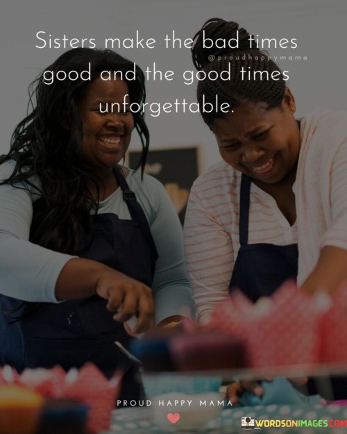 Sister-Make-The-Bad-Times-Good-And-The-Good-Times-Unforgettable-Quotes.jpeg