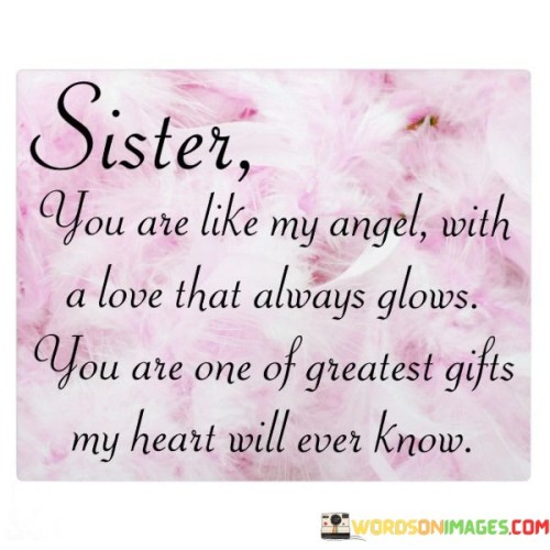 Sister-You-Are-Like-My-Angel-With-A-Love-That-Always-Glow-You-Are-One-Of-Greatest-Gift-Quotes.jpeg