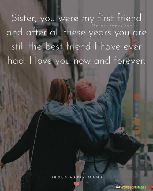 Sister-You-Were-My-First-Friend-And-After-All-These-Years-You-Are-Still-The-Best-Friend-I-Have-Ever-Quotes.jpeg