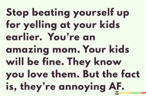 Stop-Beating-Yourself-Up-For-Yelling-At-Your-Kids-Quotes.jpeg