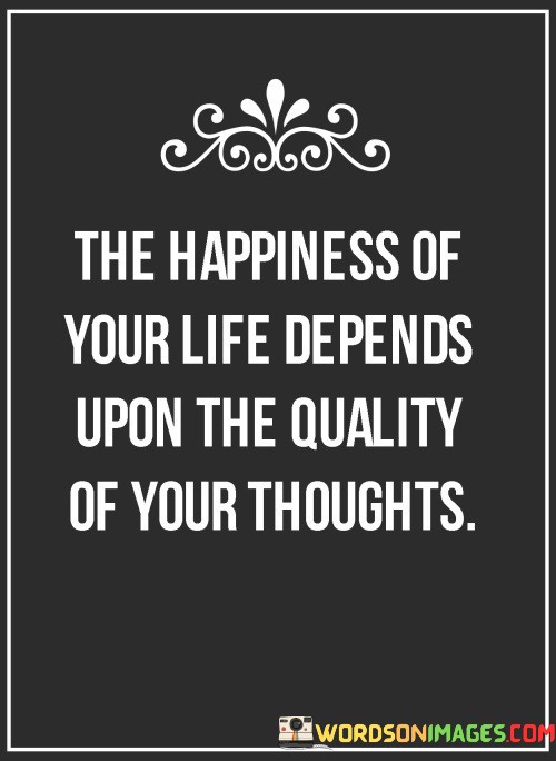 The-Happiness-Of-Your-Life-Depends-Upon-Quotes.jpeg