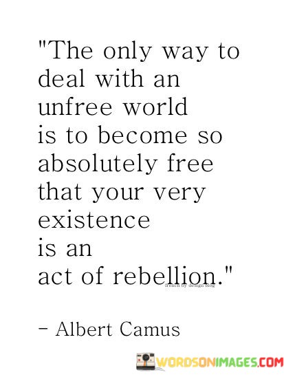 The-Only-Way-To-Deal-With-An-Unfree-World-Is-Quotes.jpeg
