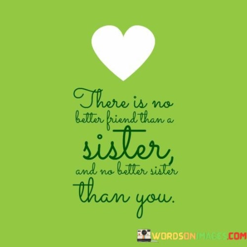 There-Is-No-Better-Friend-Than-A-Sister-And-No-Better-Sister-Than-You-Quotes.jpeg