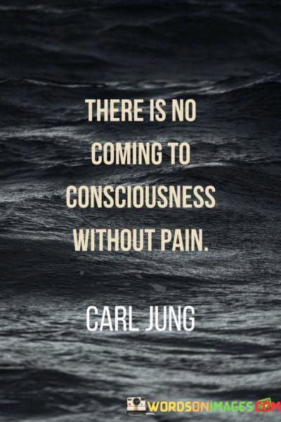 There-Is-No-Coming-Consciousness-Without-Pain-Quotes.jpeg