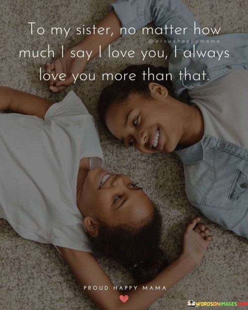 To-My-Sister-No-Matter-How-Much-I-Say-I-Love-You-Always-Love-You-More-Than-That-Quotes.jpeg