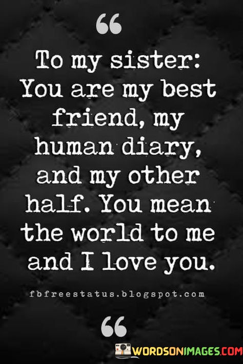 To-My-Sister-You-Are-My-Best-Friend-My-Human-Dairy-And-My-Other-Half-You-Mean-The-World-To-Me-Quotes.jpeg