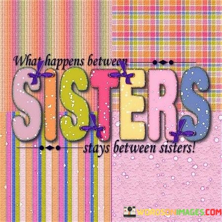 What-Happens-Between-Sisters-Stays-Between-Sisters-Quotes.jpeg