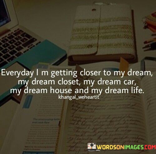 Everyday-I-M-Getting-Closer-To-My-Dream-My-Dream-Quotes.jpeg