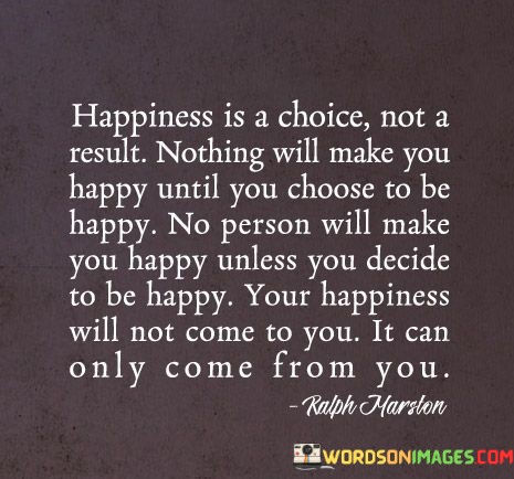 Happiness-Is-A-Choice-Not-A-Result-Nothing-Will-Make-Quotes.jpeg