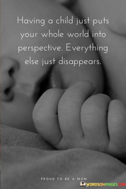 Having-A-Child-Just-Puts-Your-Whole-World-Into-Perspective-Quotes.jpeg