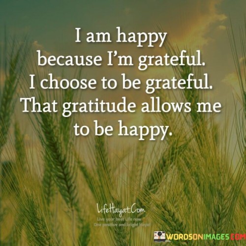 I-Am-Happy-Because-Im-Greatful-I-Choose-Quotes.jpeg