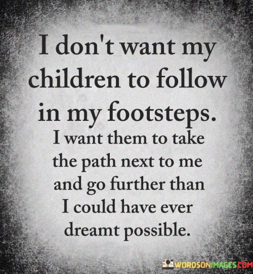 I-Dont-Want-My-Children-To-Follow-In-My-Footsteps-Quotes.jpeg