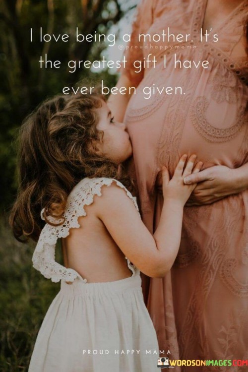 I-Love-Being-Being-A-Mother-Its-The-Greatest-Gift-Quotes.jpeg