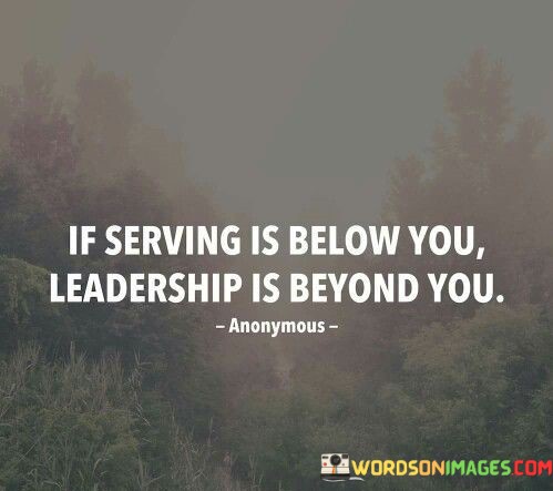 If-Serving-Is-Below-You-Leadership-Is-Beyond-You-Quotes.jpeg