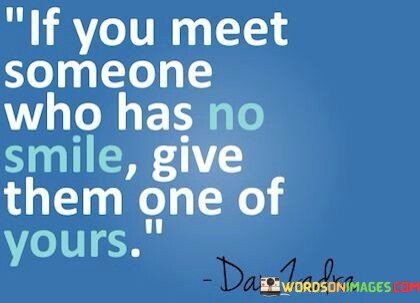 If-You-Meet-Someone-Who-Has-No-Smile-Give-Quotes.jpeg